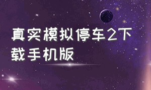 真实模拟停车2下载手机版