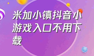 米加小镇抖音小游戏入口不用下载