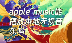 apple music能播放本地无损音乐吗（apple music已下载的音乐切换无损）