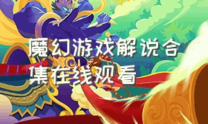 魔幻游戏解说合集在线观看