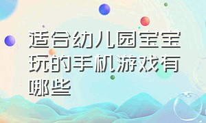 适合幼儿园宝宝玩的手机游戏有哪些（适合幼儿学习的手机游戏）