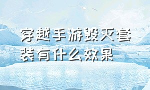 穿越手游毁灭套装有什么效果