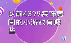 以前4399装饰房间的小游戏有哪些