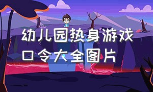 幼儿园热身游戏口令大全图片