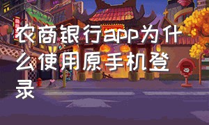 农商银行app为什么使用原手机登录（农商银行app手机号码换了怎么登录）