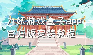九妖游戏盒子app官方版安装教程