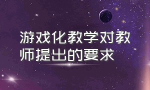 游戏化教学对教师提出的要求