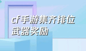 cf手游集齐排位武器奖励