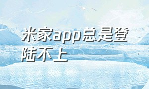 米家app总是登陆不上