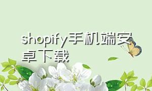 shopify手机端安卓下载