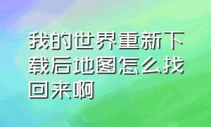 我的世界重新下载后地图怎么找回来啊