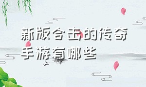 新版合击的传奇手游有哪些