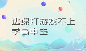 逃课打游戏不上学高中生