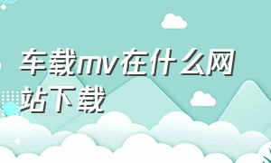 车载mv在什么网站下载