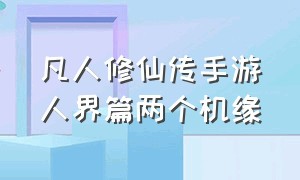 凡人修仙传手游人界篇两个机缘