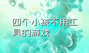 四个小孩不用工具的游戏