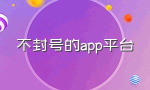 不封号的app平台