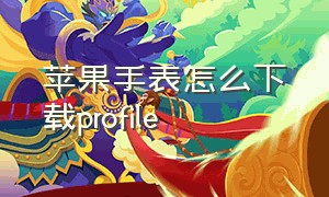 苹果手表怎么下载profile