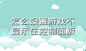 怎么设置游戏不显示在控制面板