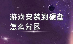 游戏安装到硬盘怎么分区