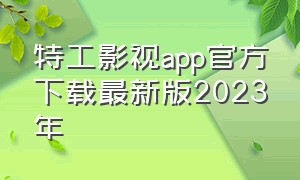 特工影视app官方下载最新版2023年（天天影视app下载安卓最新版）