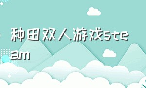 种田双人游戏steam（双人种田游戏steam本地分屏）