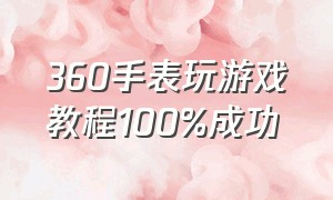 360手表玩游戏教程100%成功