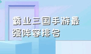 霸业三国手游最强阵容排名