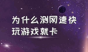 为什么测网速快玩游戏就卡（为什么1000兆网速玩游戏还是卡）