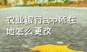 农业银行app所在地怎么更改