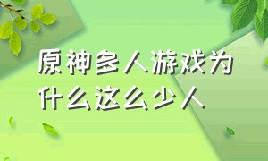 原神多人游戏为什么这么少人（为什么原神没有多人游戏）