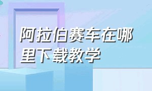 阿拉伯赛车在哪里下载教学