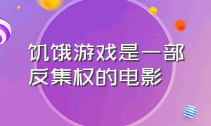 饥饿游戏是一部反集权的电影（饥饿游戏是一部反集权的电影英文）