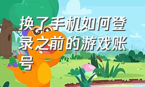 换了手机如何登录之前的游戏账号