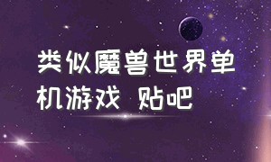 类似魔兽世界单机游戏 贴吧