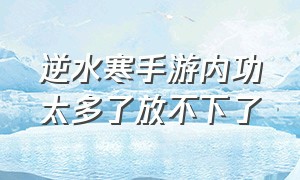 逆水寒手游内功太多了放不下了