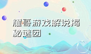 耀哥游戏解说揭秘谜团