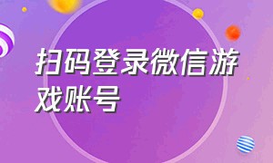 扫码登录微信游戏账号