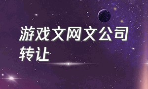 游戏文网文公司转让