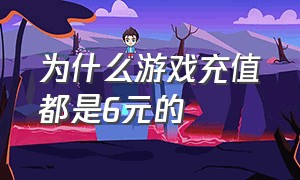 为什么游戏充值都是6元的