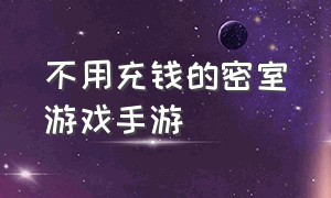 不用充钱的密室游戏手游（免费密室类手游游戏排行榜）