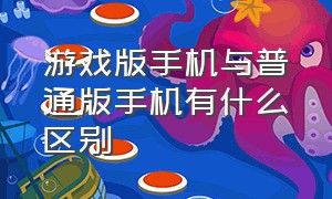 游戏版手机与普通版手机有什么区别（游戏手机好吗和普通手机有啥区别）