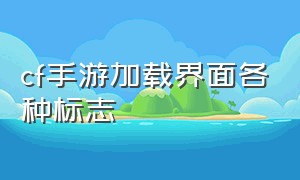 cf手游加载界面各种标志