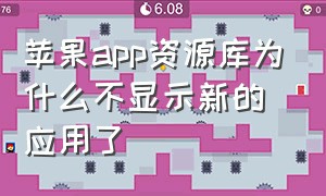 苹果app资源库为什么不显示新的应用了（苹果app资源库为什么不显示新的应用了怎么回事）