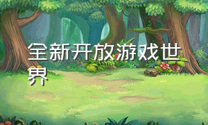 全新开放游戏世界