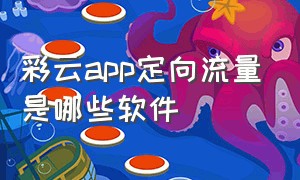 彩云app定向流量是哪些软件