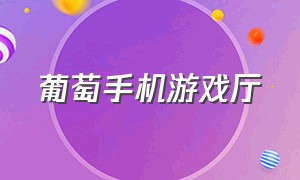 葡萄手机游戏厅