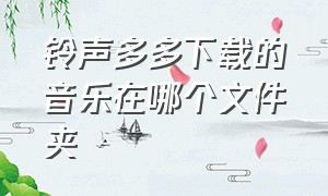 铃声多多下载的音乐在哪个文件夹