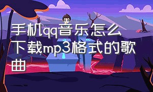 手机QQ音乐怎么下载mp3格式的歌曲