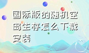 国际版的随机空岛生存怎么下载安装（随机刷新方块空岛生存怎么下载）